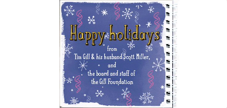 Happy Holidays from Tim Gill & his husband Scott Miller, and the board and staff of the Gill Foundation